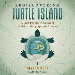 Rediscovering Turtle Island: A First Peoples Account of the Sacred Geography of America Audiobook, by Taylor Keen