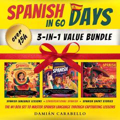 Spanish in 60 Days: 3 Books in 1 Bundle: Complete 101 Course for Beginners with Short Stories, Common Conversational Phrases, Verbs & Vocabulary. Learn How to Speak Mexican Espanol While Sleeping or in Your Car – Simple Methods  for Children, Adults & Dummies Audiobook, by Damián Carabello