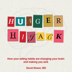 Hunger Hijack: How your eating habits are changing your brain and making you sick Audiobook, by David Sherer M.D.