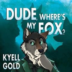 Dude, Wheres My Fox? Audiobook, by Kyell Gold