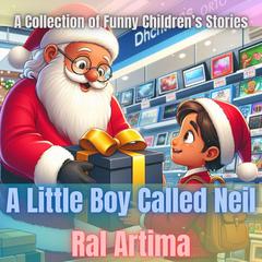 A Little Boy Called Neil: A Collection of Funny Childrens Stories Audiobook, by Ral Artima