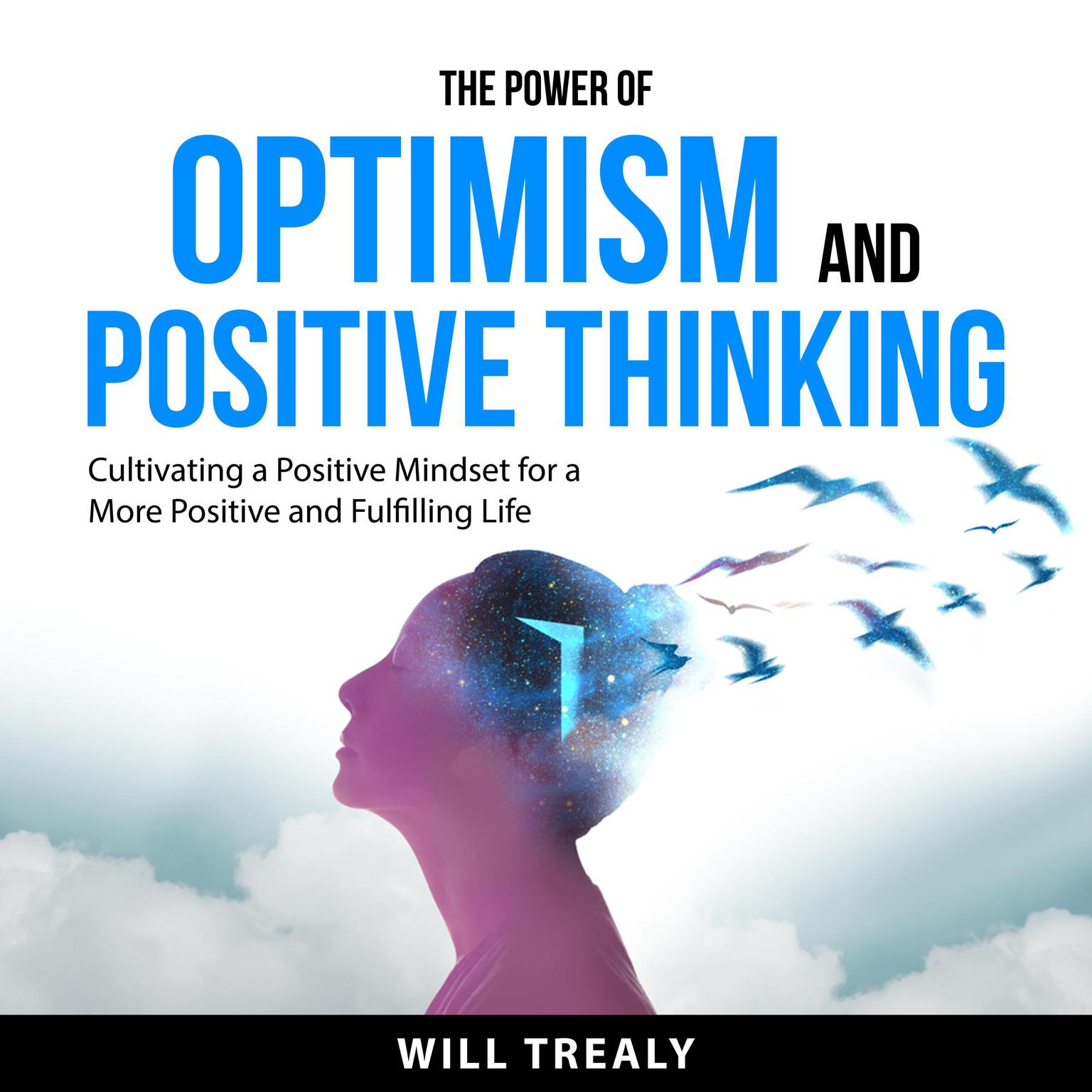 The Power of Optimism and Positive Thinking: Cultivating a Positive Mindset for a More Positive and Fulfilling Life Audiobook, by Will Trealy