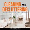 Cleaning and Decluttering: A Comprehensive Guide to Creating a Minimalist Mindset and Embracing Minimalism Beyond the Home Audiobook, by Tanya Grunwin#tanya-grunwin|