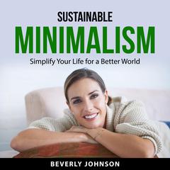 Sustainable Minimalism: Simplify Your Life for a Better World Audibook, by Beverly Johnson