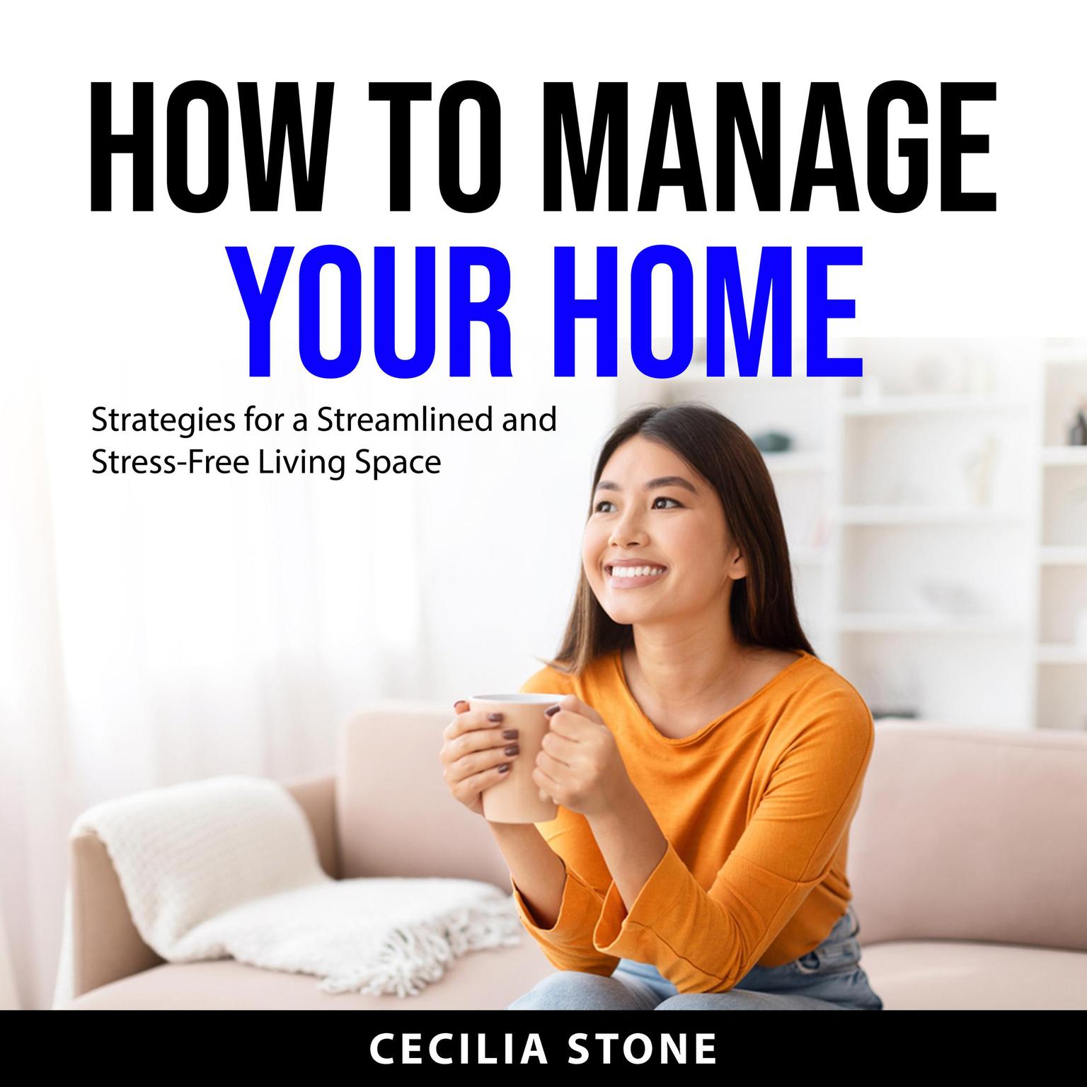 How to Manage Your Home: Strategies for a Streamlined and Stress-Free Living Space Audiobook, by Cecilia Stone