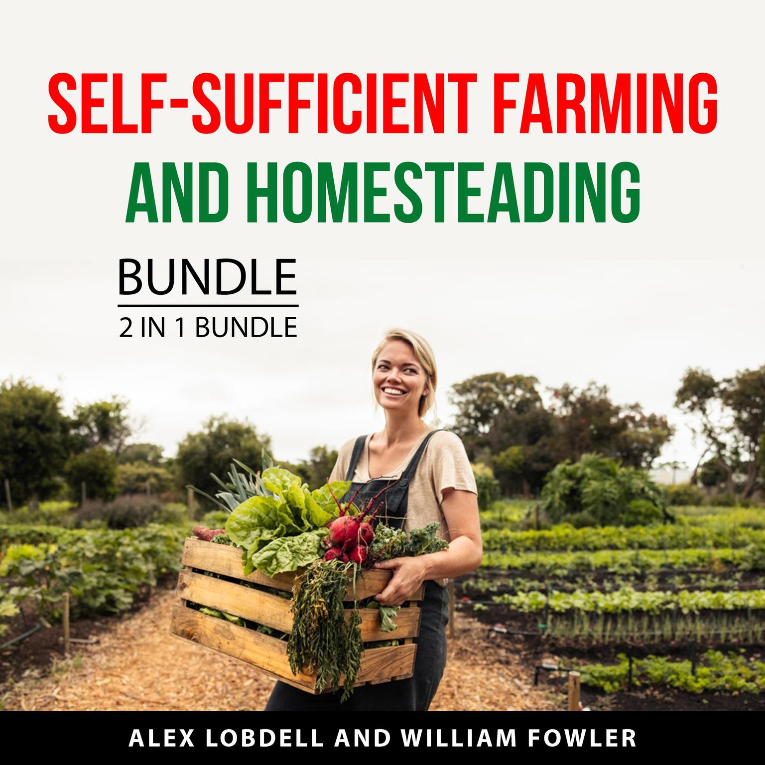 Self-Sufficient Farming and Homesteading Bundle, 2 in 1 Bundle: Mini Farming Guide and Building Your Backyard Homestead Audiobook, by Alex Lobdell