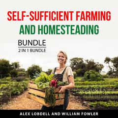 Self-Sufficient Farming and Homesteading Bundle, 2 in 1 Bundle: Mini Farming Guide and Building Your Backyard Homestead Audiobook, by Alex Lobdell
