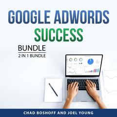 Google AdWords Success Bundle, 2 in 1 Bundle: Google AdWords - An Introduction and Google AdWords for Beginners Audiobook, by Joel Young