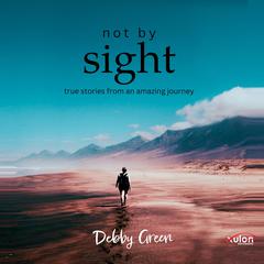 Not By Sight: True Stories From an Amazing Journey Audiobook, by Debby Green
