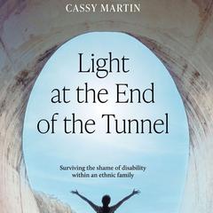 Light at the End of the Tunnel: Surviving the shame of disability within an ethnic family Audiobook, by Cassy Martin