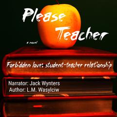 Please Teacher: Forbidden love: student-teacher relationship Audiobook, by L. M. Wasylciw