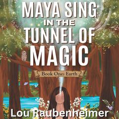 Maya Sing in the Tunnel of Magic: Book One: Earth Audiobook, by Lou Raubenheimer