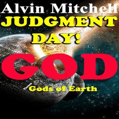 Judgment Day: God Verses Gods of Earth: On The Bloody Road To Armageddon Audiobook, by Alvin Mitchell