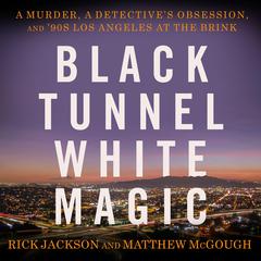 Black Tunnel White Magic: A Murder, a Detective's Obsession, and '90s Los Angeles at the Brink Audibook, by Matthew McGough