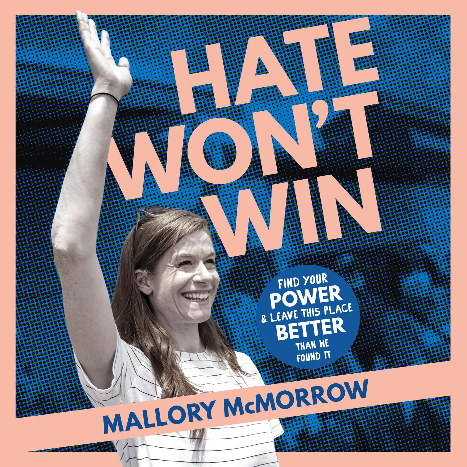 Hate Wont Win: Find Your Power and Leave This Place Better Than You Found It Audiobook, by Mallory McMorrow