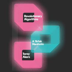 Revolutionary Algorithms: A TikTok Manifesto Audibook, by Torey Akers