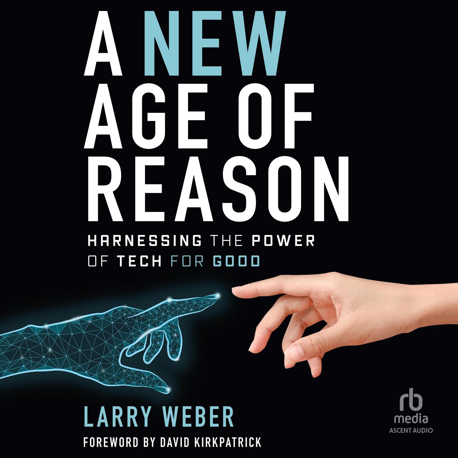 A New Age of Reason: Harnessing the Power of Tech for Good Audiobook, by Larry Weber