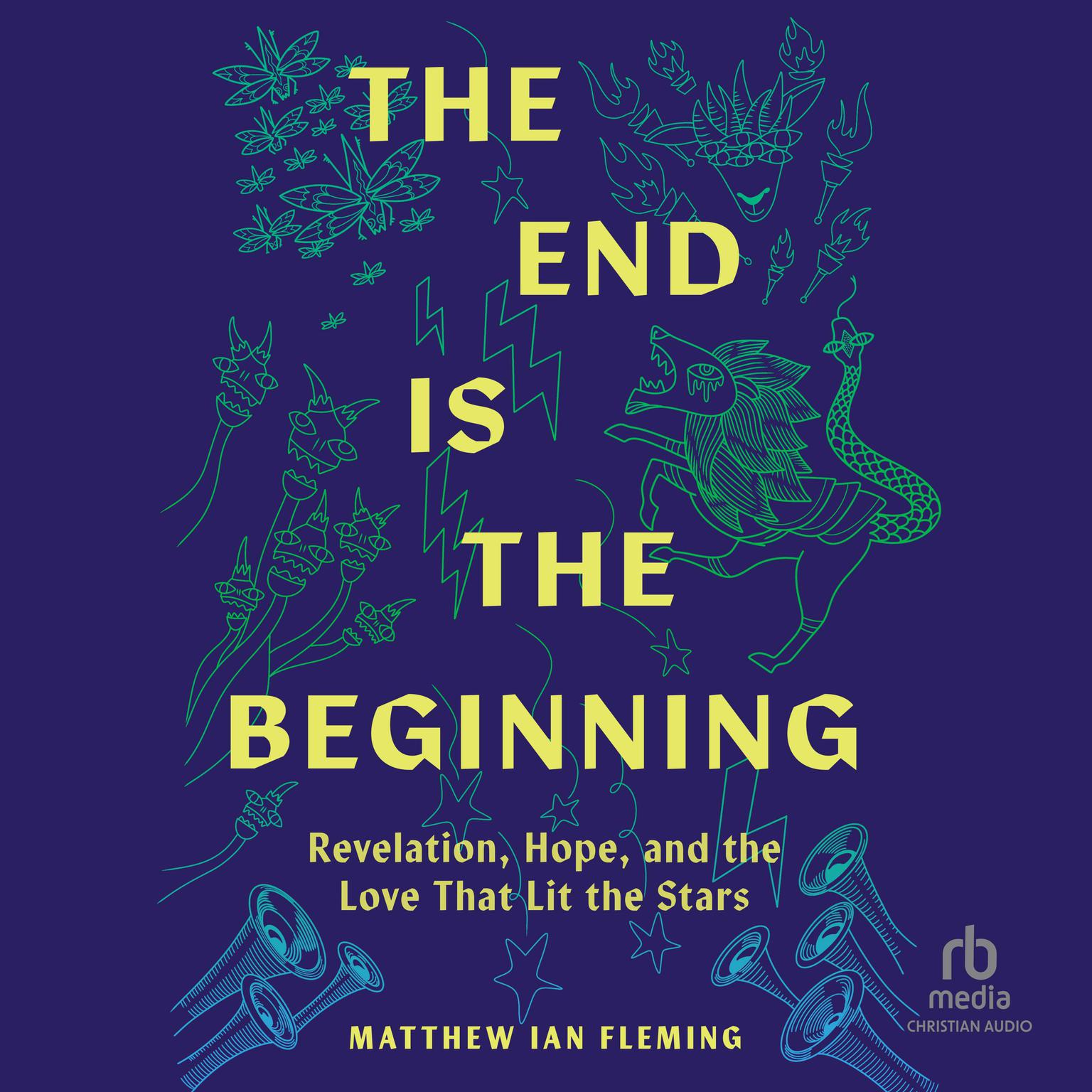 The End Is The Beginning: Revelation, Hope, and the Love That Lit the Stars Audiobook, by Matthew Ian Fleming