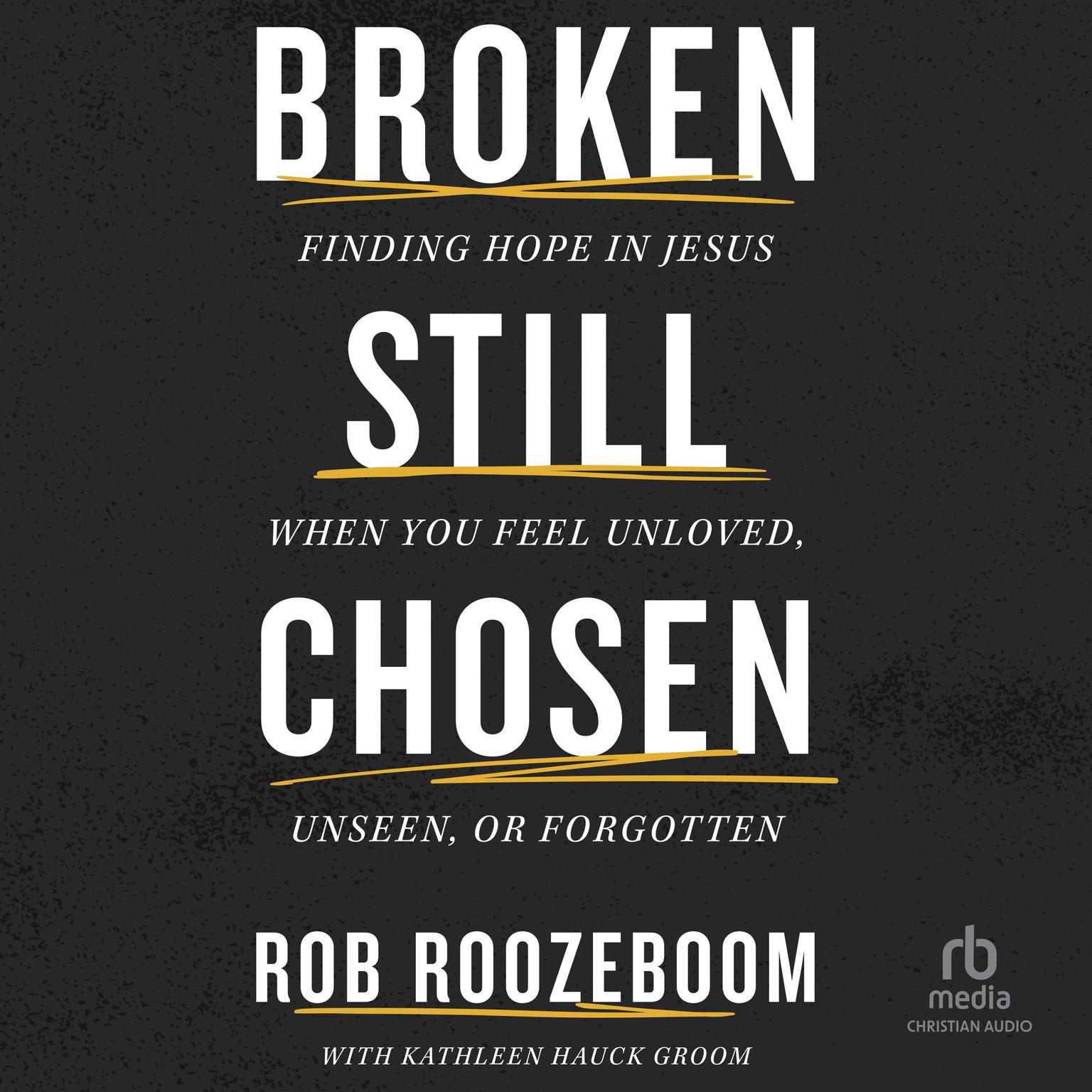 Broken Still Chosen: Finding Hope in Jesus When You Feel Unloved, Unseen, or Forgotten Audiobook, by Rob Roozeboom