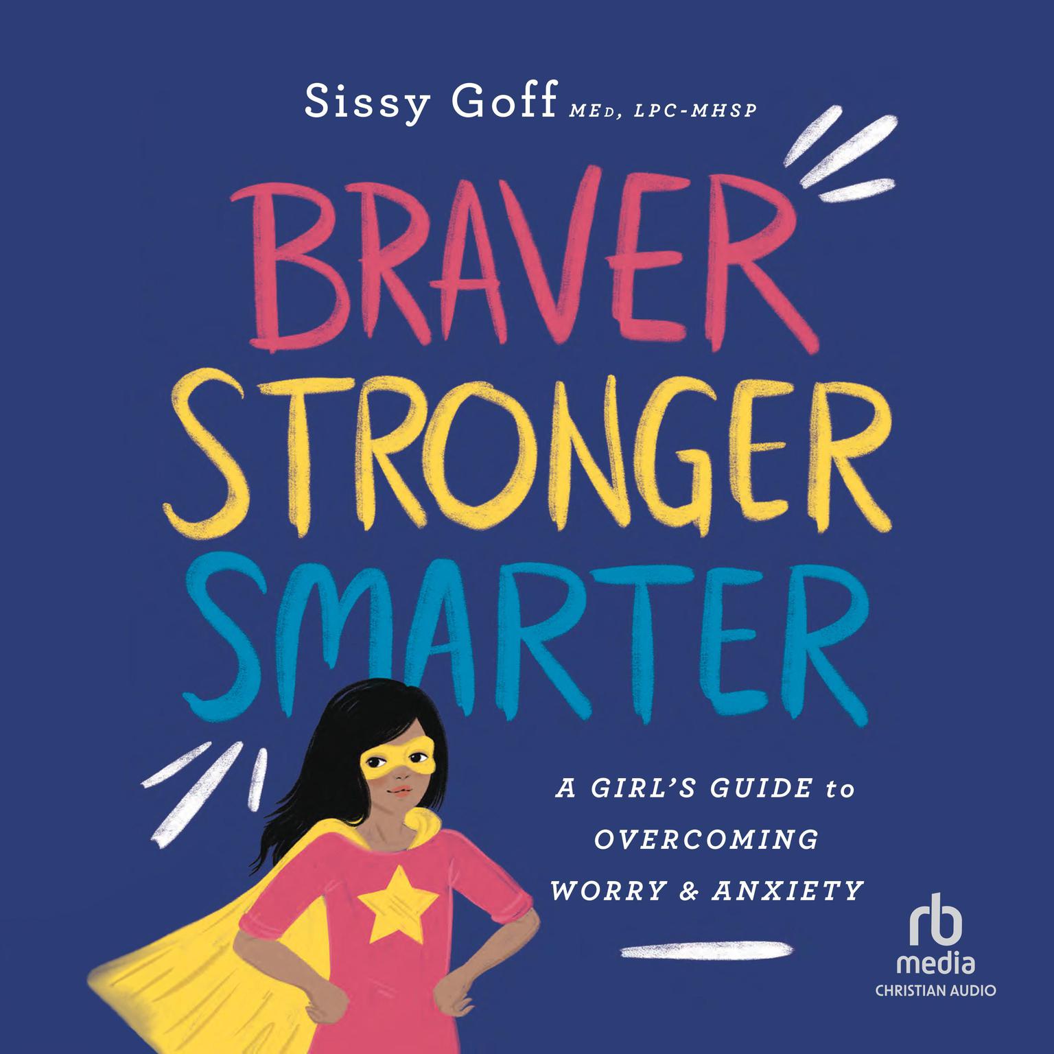 Braver, Stronger, Smarter: A Girls Guide to Overcoming Worry and Anxiety Audiobook, by Sissy Goff