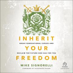 Inherit Your Freedom: Break Generational Curses and Reclaim the Future God Has for You Audibook, by Mike Signorelli