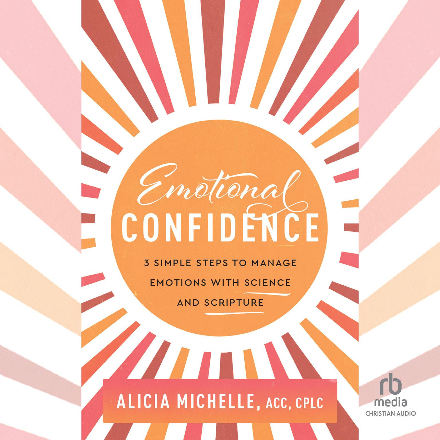 Emotional Confidence: 3 Simple Steps to Manage Emotions with Science and Scripture Audiobook, by Alicia Michelle