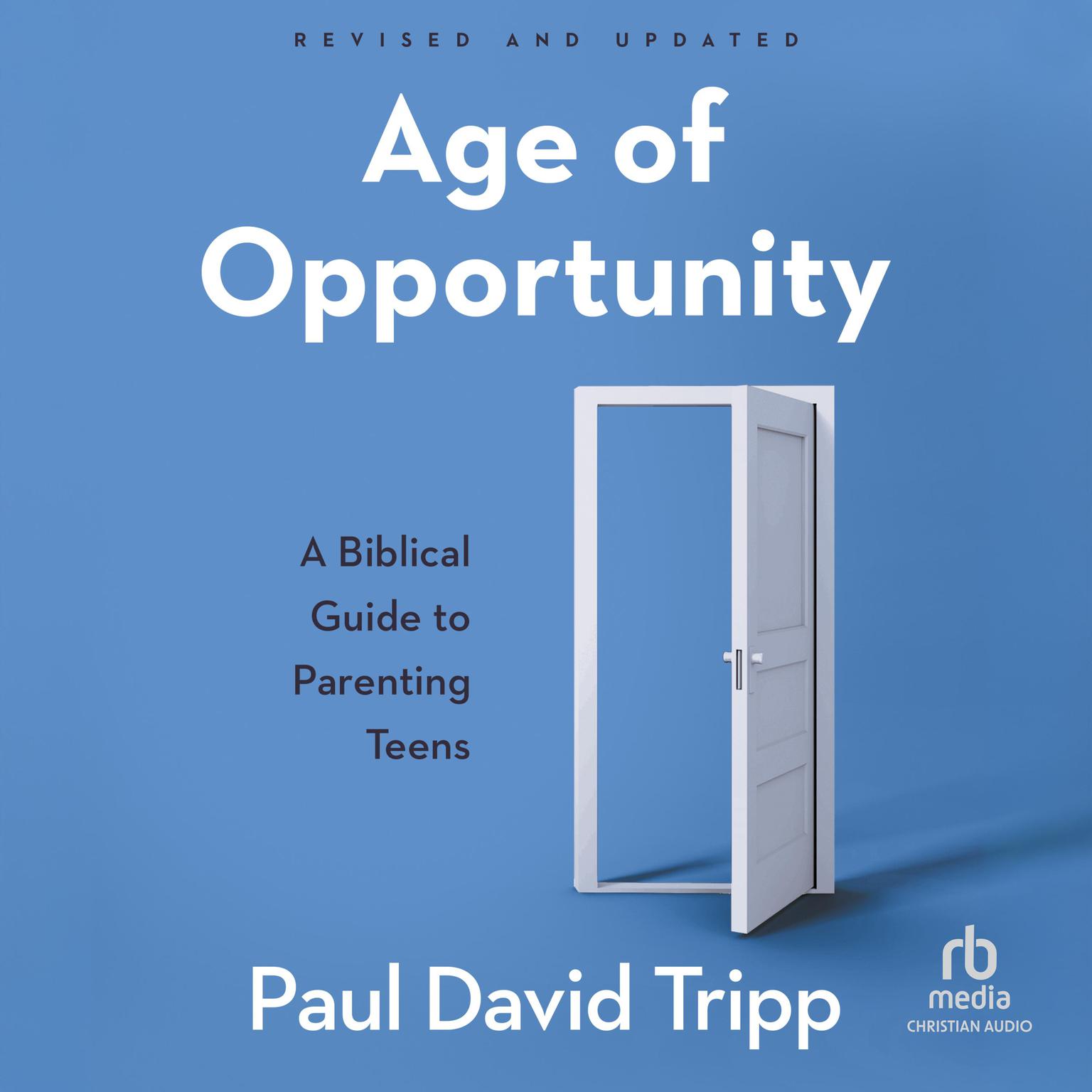 Age of Opportunity, Revised and Expanded: A Biblical Guide to Parenting Teens Audiobook, by Paul David Tripp