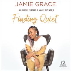 Finding Quiet: My Journey to Peace in an Anxious World Audibook, by Jamie Grace