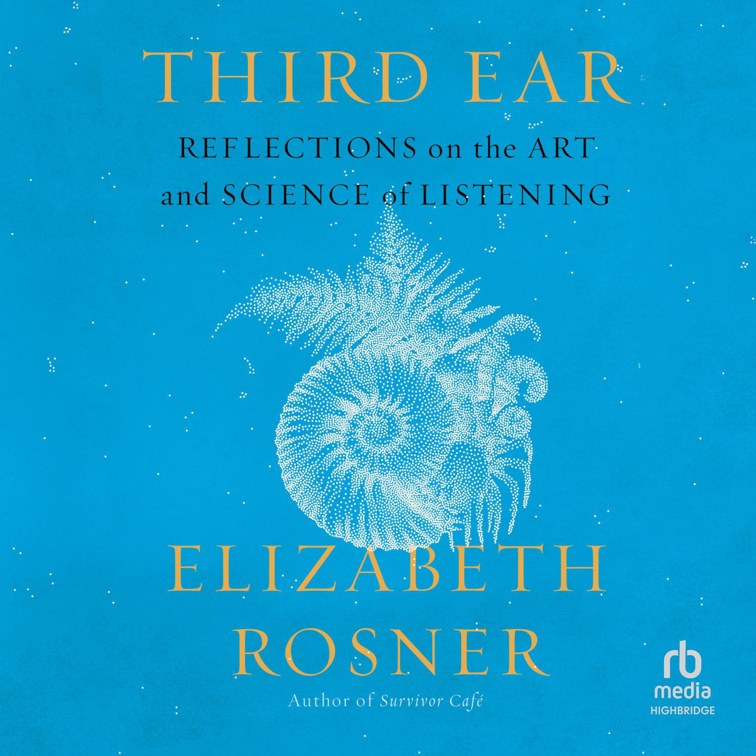 Third Ear: Reflections on the Art and Science of Listening Audiobook, by Elizabeth Rosner