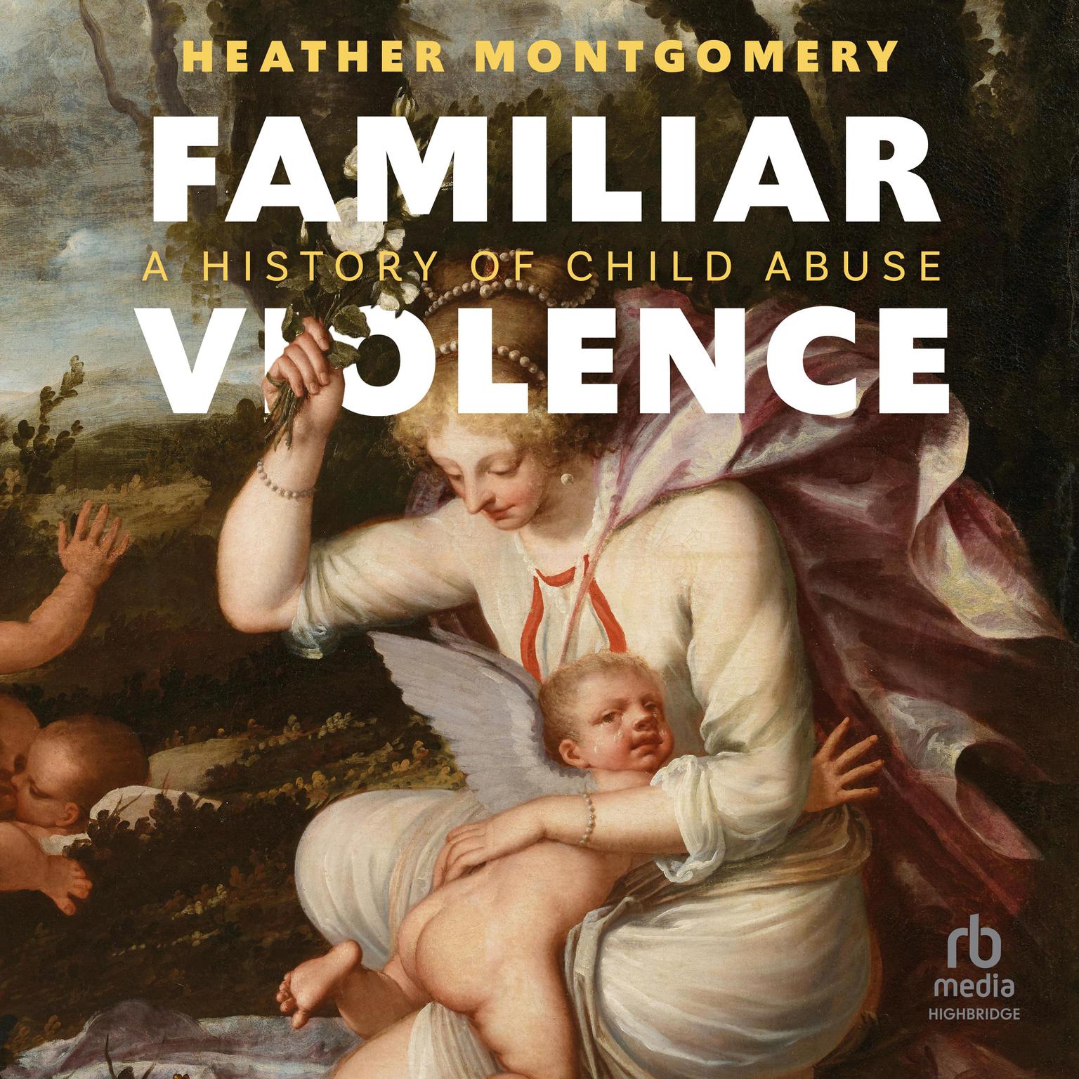 Familiar Violence: A History of Child Abuse Audiobook, by Heather Montgomery