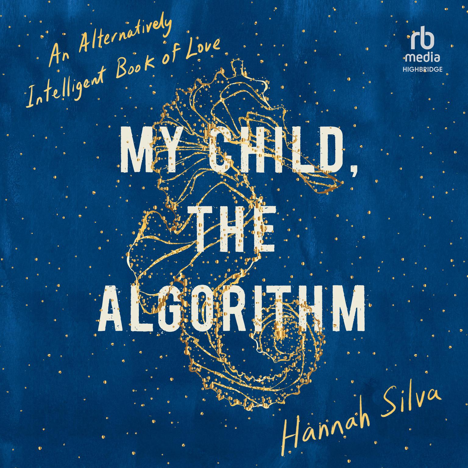 My Child, the Algorithm: An Alternatively Intelligent Book of Love Audiobook, by Hannah Silva