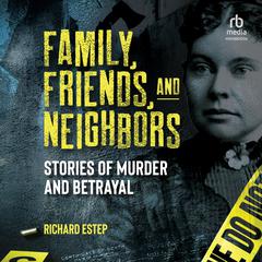 Family, Friends and Neighbors: Stories of Murder and Betrayal Audibook, by Richard Estep