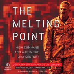 The Melting Point: High Command and War in the 21st Century Audibook, by Gen. Kenneth F. McKenzie, Jr. USMC (Ret).