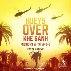 Hueys over Khe Sanh: Missions with VMO-6 Audibook, by Peter Greene