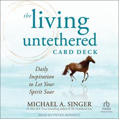 The Living Untethered Card Deck: Daily Inspiration to Let Your Spirit Soar Audibook, by Michael A. Singer