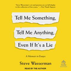 Tell Me Something, Tell Me Anything, Even If It's a Lie: A Memoir in Essays Audibook, by Steve Wasserman