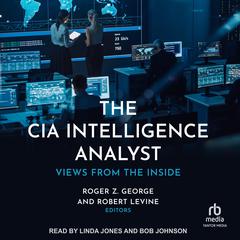 The CIA Intelligence Analyst: Views from the Inside Audibook, by Roger Z. George