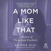 A Mom Like That: A Memoir of Postpartum Psychosis Audiobook, by Aaisha Alvi#aaisha-alvi|