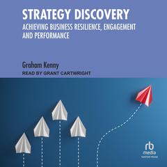 Strategy Discovery: Achieving Business Resilience, Engagement and Performance Audibook, by Graham Kenny