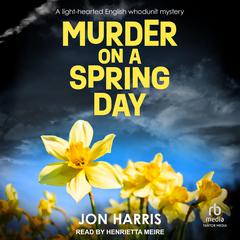 MURDER ON A SPRING DAY: A light-hearted English whodunit mystery Audibook, by Jon Harris