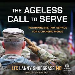 The Ageless Call to Serve: Rethinking Military Service for a Changing World Audibook, by LTC Lanny Snodgrass