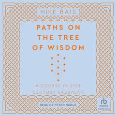 Paths on the Tree of Wisdom: A Course in 21st Century Kabbalah Audibook, by Mike Bais