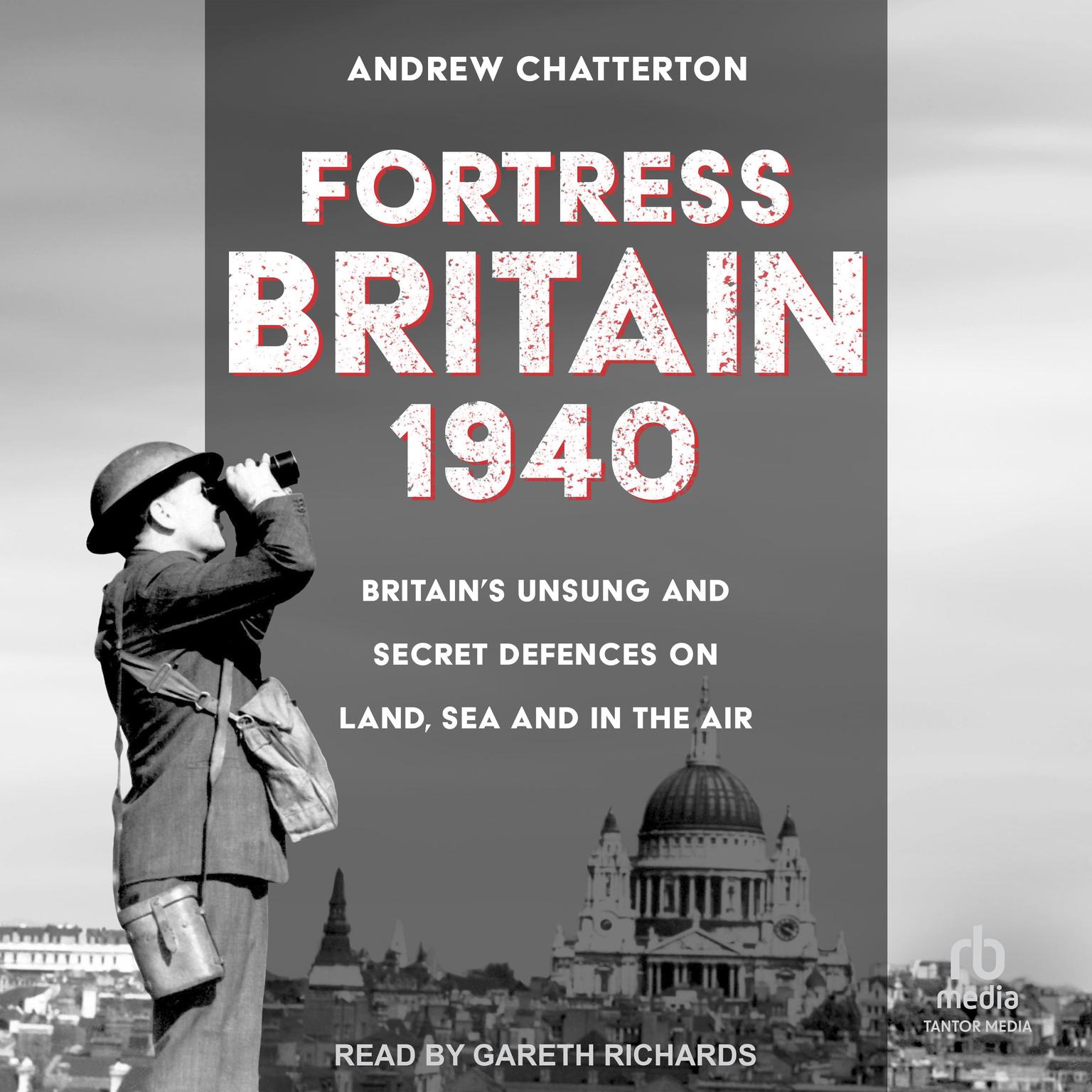 Fortress Britain 1940: Britain’s Unsung and Secret Defences on Land, Sea and in the Air Audiobook, by Andrew Chatterton