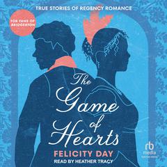 The Game of Hearts: True Stories of Regency Romance Audiobook, by Felicity Day