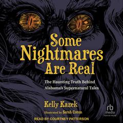 Some Nightmares Are Real: The Haunting Truth Behind Alabama’s Supernatural Tales Audiobook, by Kelly Kazek