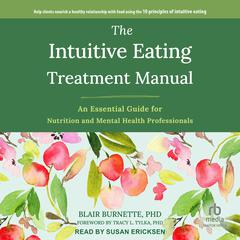 The Intuitive Eating Treatment Manual: An Essential Guide for Nutrition and Mental Health Professionals Audiobook, by Blair Burnette