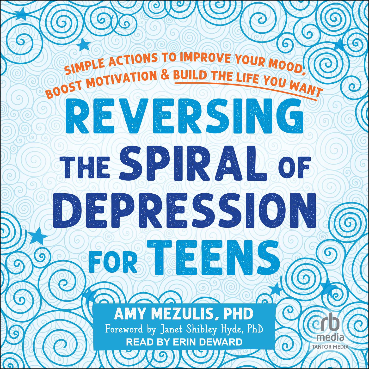 Reversing the Spiral of Depression for Teens: Simple Actions to Improve Your Mood, Boost Motivation, and Build the Life You Want Audiobook, by Amy Mezulis