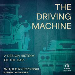 The Driving Machine: A Design History of the Car Audibook, by Witold Rybczynski