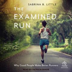 The Examined Run: Why Good People Make Better Runners Audiobook, by Sabrina B. Little