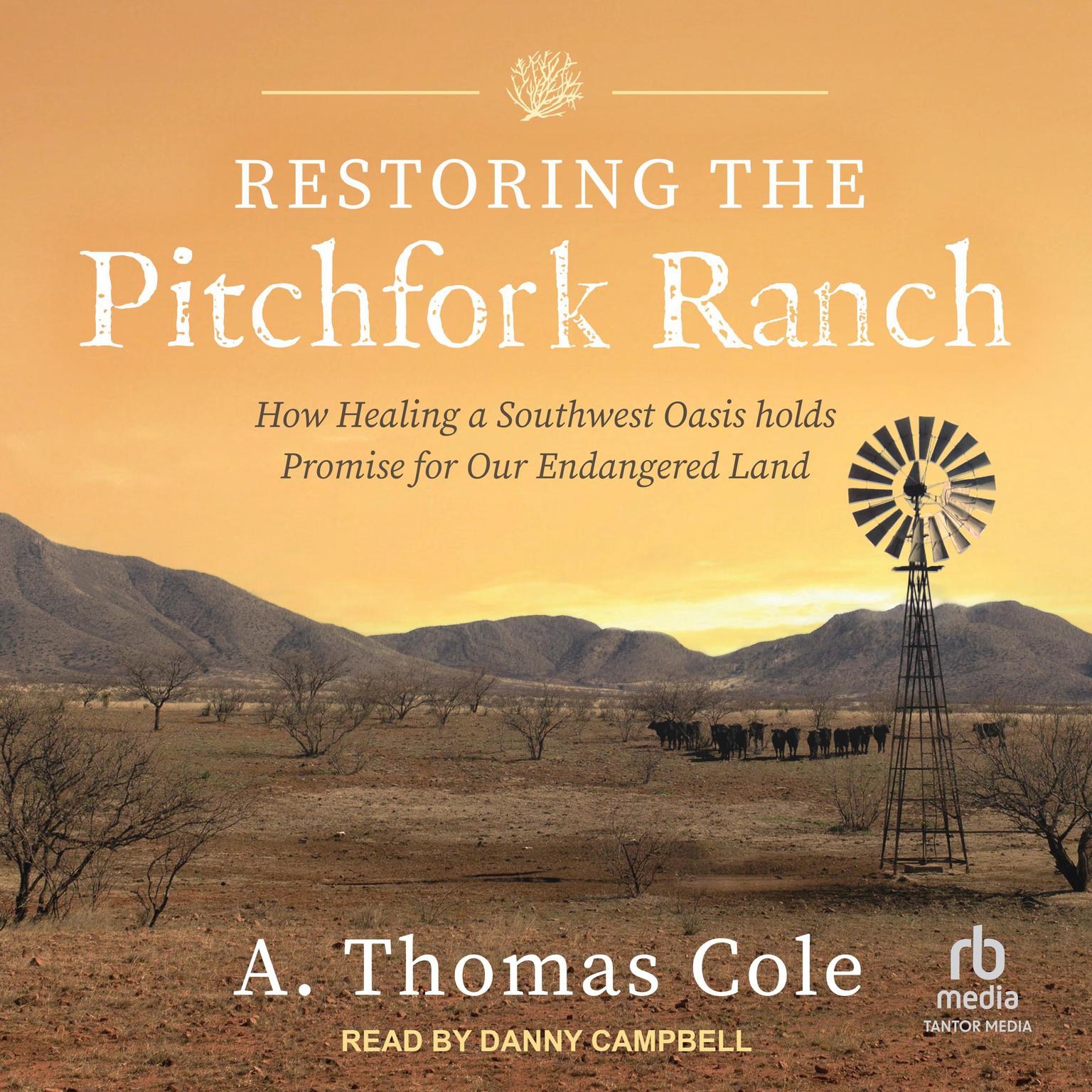 Restoring the Pitchfork Ranch: How Healing a Southwest Oasis Holds Promise for Our Endangered Land Audiobook, by A. Thomas Cole